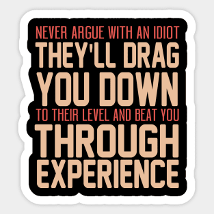 Never Argue With An Idiot They Will Drag You Down To Their Level And Beat You Through Experience. Sticker